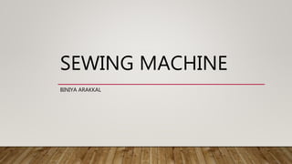 SEWING MACHINE
BINIYA ARAKKAL
 