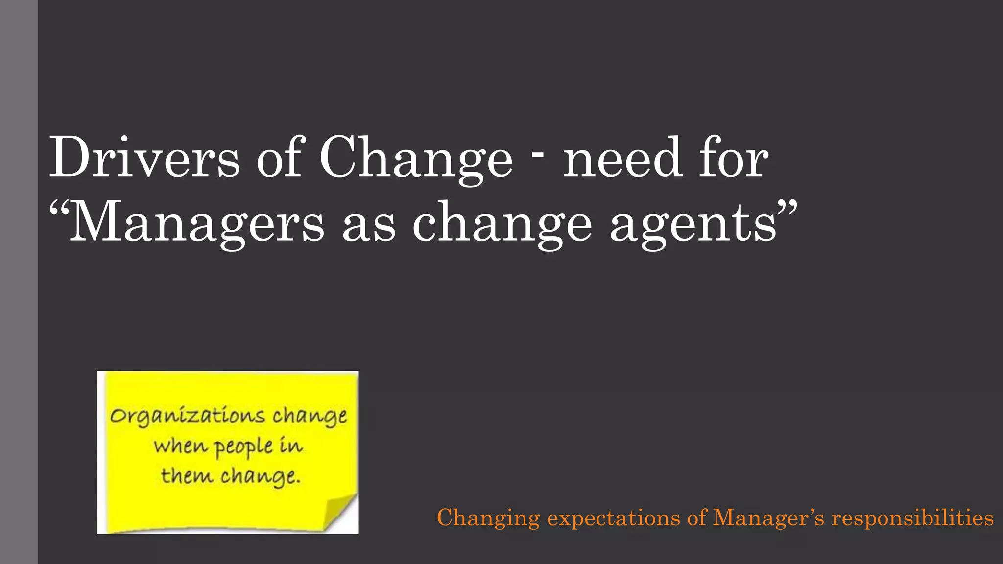 Drivers of Change - need for
“Managers as change agents”
Changing expectations of Manager’s responsibilities
 