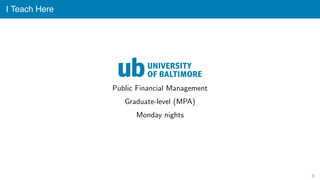 I Teach Here
Public Financial Management
Graduate-level (MPA)
Monday nights
3
 