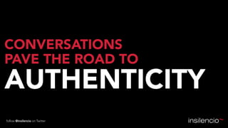 CONVERSATIONS
PAVE THE ROAD TO

AUTHENTICITY
follow @insilencio on Twitter

insilencio

 