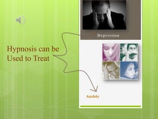 Hypnosis can be
Used to Treat
 