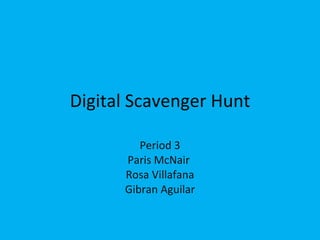 Digital Scavenger Hunt Period 3 Paris McNair  Rosa Villafana Gibran Aguilar 
