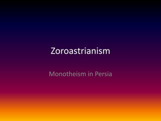 Zoroastrianism

Monotheism in Persia
 