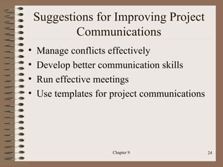 Suggestions for Improving Project
            Communications
•   Manage conflicts effectively
•   Develop better communication skills
•   Run effective meetings
•   Use templates for project communications




                      Chapter 9                24
 