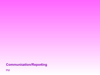 Communication/Reporting PM 