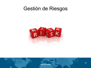 Manuel Soláns
43
Gestión de Riesgos
 