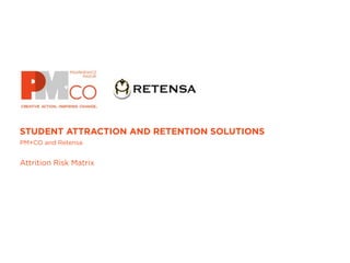 STUDENT ATTRACTION AND RETENTION SOLUTIONS
PM+CO and Retensa


Attrition Risk Matrix
 