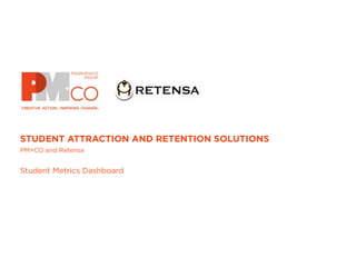 STUDENT ATTRACTION AND RETENTION SOLUTIONS
PM+CO and Retensa


Student Metrics Dashboard
 