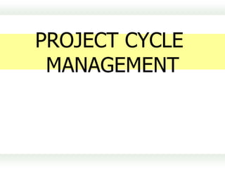PROJECT CYCLE
 MANAGEMENT
 