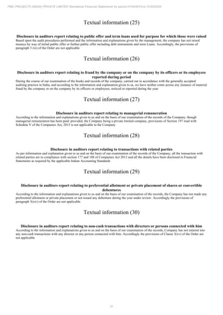 31
PMC PROJECTS (INDIA) PRIVATE LIMITED Standalone Financial Statements for period 01/04/2019 to 31/03/2020
Textual information (25)
Disclosure in auditors report relating to public offer and term loans used for purpose for which those were raised
Based upon the audit procedures performed and the information and explanations given by the management, the company has not raised
moneys by way of initial public offer or further public offer including debt instruments and term Loans. Accordingly, the provisions of
paragraph 3 (ix) of the Order are not applicable
Textual information (26)
Disclosure in auditors report relating to fraud by the company or on the company by its officers or its employees
reported during period
During the course of our examination of the books and records of the company, carried out in accordance with the generally accepted
auditing practice in India, and according to the information and explanation given to us, we have neither come across any instance of material
fraud by the company or on the company by its officers or employees, noticed or reported during the year
Textual information (27)
Disclosure in auditors report relating to managerial remuneration
According to the information and explanations given to us and on the basis of our examination of the records of the Company, though
managerial remuneration has been paid/ provided, the Company being a private limited company, provisions of Section 197 read with
Schedule V of the Companies Act, 2013 is not applicable to the Company
Textual information (28)
Disclosure in auditors report relating to transactions with related parties
As per information and explanation given to us and on the basis of our examination of the records of the Company, all the transaction with
related parties are in compliance with section 177 and 188 of Companies Act 2013 and all the details have been disclosed in Financial
Statements as required by the applicable Indian Accounting Standards
Textual information (29)
Disclosure in auditors report relating to preferential allotment or private placement of shares or convertible
debentures
According to the information and explanations given to us and on the basis of our examination of the records, the Company has not made any
preferential allotment or private placement or not issued any debenture during the year under review. Accordingly the provisions of
paragraph 3(xiv) of the Order are not applicable
Textual information (30)
Disclosure in auditors report relating to non-cash transactions with directors or persons connected with him
According to the information and explanations given to us and on the basis of our examination of the records, Company has not entered into
any non-cash transactions with any director or any person connected with him. Accordingly the provisions of Clause 3(xv) of the Order are
not applicable
 