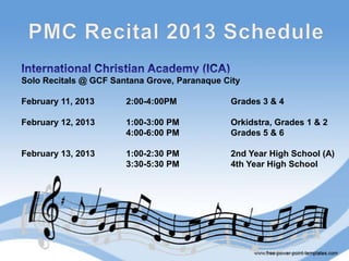 Solo Recitals @ GCF Santana Grove, Paranaque City

February 11, 2013      2:00-4:00PM            Grades 3 & 4

February 12, 2013      1:00-3:00 PM           Orkidstra, Grades 1 & 2
                       4:00-6:00 PM           Grades 5 & 6

February 13, 2013      1:00-2:30 PM           2nd Year High School (A)
                       3:30-5:30 PM           4th Year High School
 