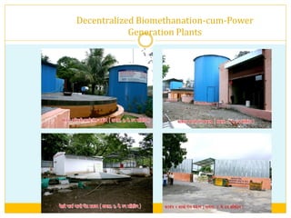 Decentralized Biomethanation-cum-Power
Generation Plants
 