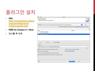 - URL
http://sourceforge.net/pro
jects/pmd/files/pmd-
eclipse/update-site/
- PMD for Eclipse 4 > Next
- 인스톨 후 리셋
플러그인 설치
 
