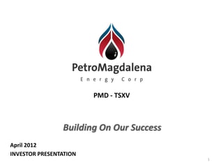 PMD - TSXV



                Building On Our Success
April 2012
INVESTOR PRESENTATION
                                          1
 