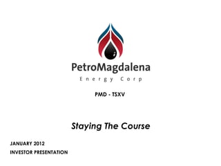 PMD - TSXV




                        Staying The Course
JANUARY 2012
INVESTOR PRESENTATION
 