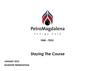 PMD - TSXV




                        Staying The Course
JANUARY 2012
INVESTOR PRESENTATION
 