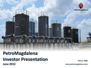 PetroMagdalena
Investor Presentation               TSX-V: PMD

June 2012               www.petromagdalena.com
 