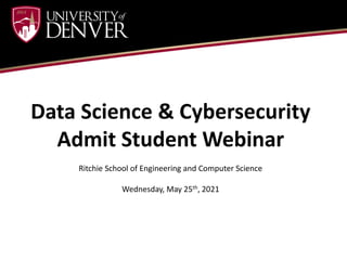 Data Science & Cybersecurity
Admit Student Webinar
Ritchie School of Engineering and Computer Science
Wednesday, May 25th, 2021
 