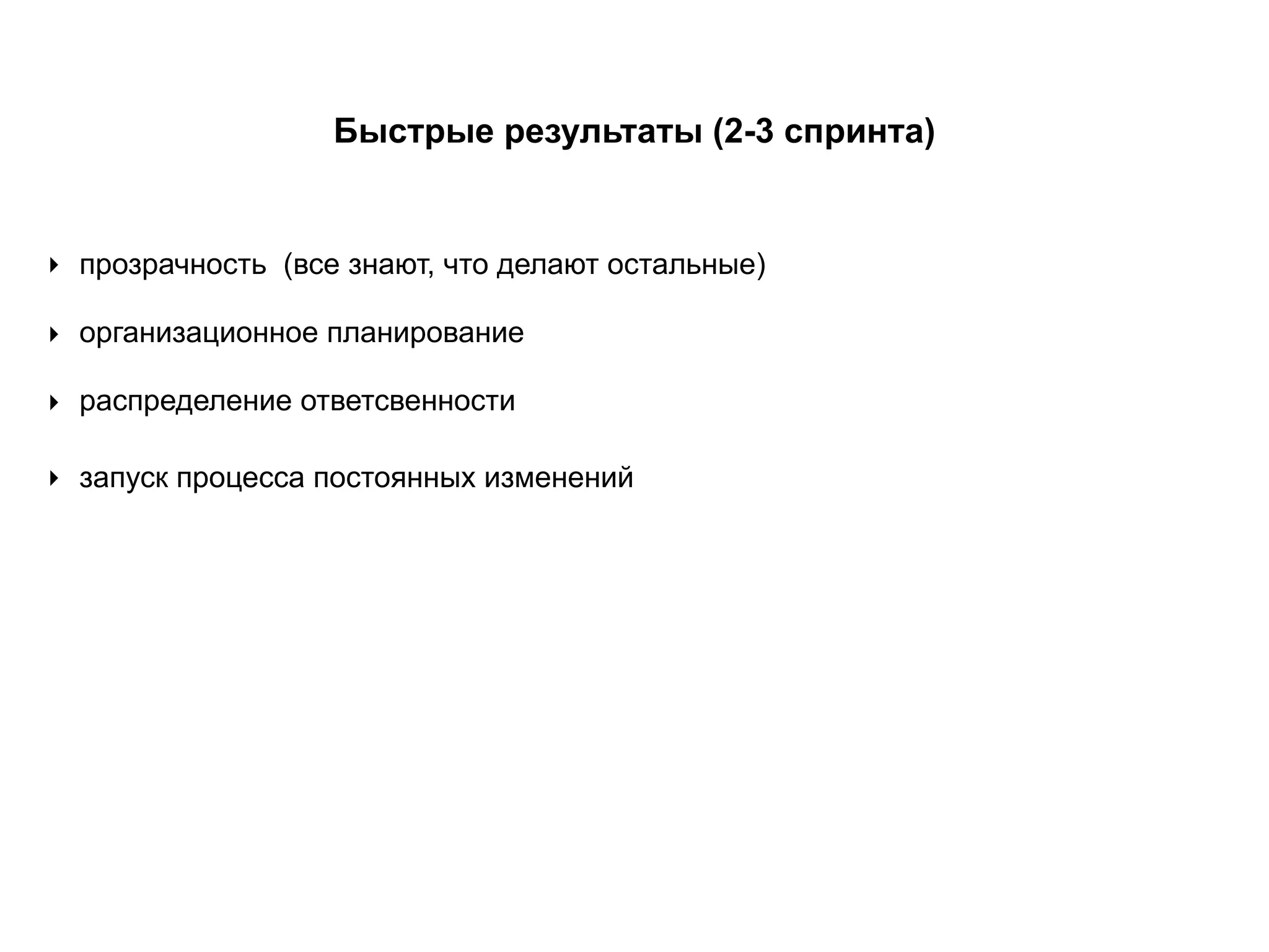‣ прозрачность (все знают, что делают остальные)
Быстрые результаты (2-3 спринта)
‣ организационное планирование
‣ запуск процесса постоянных изменений
‣ распределение ответсвенности
 