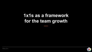 PMDay 2015
1x1s as a framework
for the team growth
 