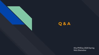 Q & A
Kha PMDay 2020 Spring
Nick Shemshur
 