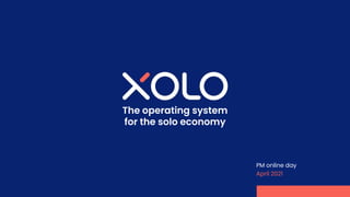 The operating system
for the solo economy
April 2021
PM online day
 
