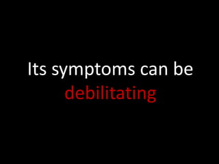 Its symptoms can be debilitating<br />