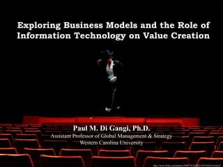 Exploring Business Models and the Role of Information Technology on Value Creation Paul M. Di Gangi, Ph.D. Assistant Professor of Global Management & Strategy Western Carolina University http://www.flickr.com/photos/29487767@N02/3679164214/sizes/l/ 