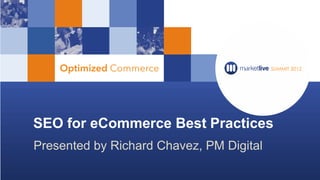 SEO for eCommerce Best Practices
Presented by Richard Chavez, PM Digital
 