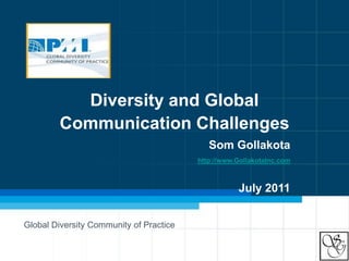 Diversity and Global Communication Challenges Som Gollakota http://www.GollakotaInc.com July 2011 Global Diversity Community of Practice 