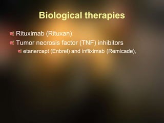 Biological therapies
Rituximab (Rituxan)
Tumor necrosis factor (TNF) inhibitors
etanercept (Enbrel) and infliximab (Remicade),
 