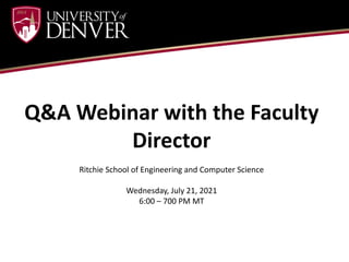 Q&A Webinar with the Faculty
Director
Ritchie School of Engineering and Computer Science
Wednesday, July 21, 2021
6:00 – 700 PM MT
 