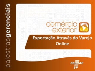 Exportação Através do Varejo 
Online 
 
