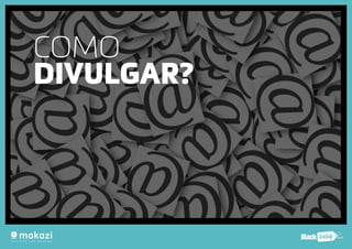 .com.b 
COMO 
DIVULGAR? 
 