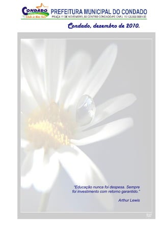 2
Condado, dezembro de 2010.
“Educação nunca foi despesa. Sempre
foi investimento com retorno garantido.”
Arthur Lewis
 