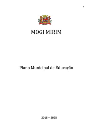 1
MOGI MIRIM
Plano Municipal de Educação
2015 – 2025
 