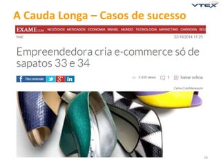 16 
A Cauda Longa – Casos de sucesso 
 