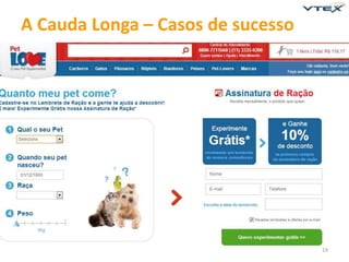 19 
A Cauda Longa – Casos de sucesso 
 
