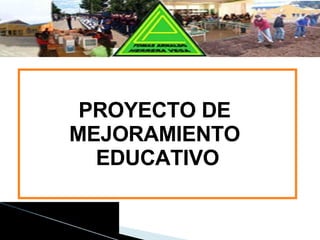 PROYECTO DE  MEJORAMIENTO  EDUCATIVO 