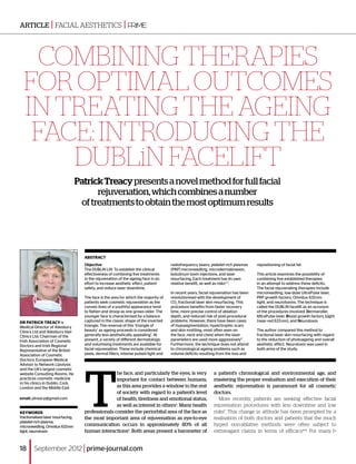ARTICLE | facial aesthetics                                  |


    Combining therapies
  for optimal outcomes
  in treating the ageing
   face: introducing the
      DUBLiN Facelift
                                    Patrick Treacy presents a novel method for full facial
                                          rejuvenation, which combines a number
                                     of treatments to obtain the most optimum results




                                      ABSTRACT
                                      Objective                                         radiofrequency lasers, platelet-rich plasmas    repositioning of facial fat.
                                      The DUBLiN Lift: To establish the clinical        (PRP) microneedling, microdermabrasion,
                                      effectiveness of combining five treatments        botulinum toxin injections, and laser           This article examines the possibility of
                                      in the rejuvenation of the ageing face in an      resurfacing. Each treatment has its own         combining five established therapies
                                      effort to increase aesthetic effect, patient      relative beneﬁt, as well as risks2, 3.          in an attempt to address these deficits.
                                      safety, and reduce laser downtime.                                                                The facial rejuvenating therapies include
                                                                                        In recent years, facial rejuvenation has been   microneedling, low-dose UltraPulse laser,
                                      The face is the area for which the majority of    revolutionised with the development of          PRP growth factors, Omnilux 633 nm
                                      patients seek cosmetic rejuvenation as the        CO2 fractional laser skin resurfacing. This     light, and neurotoxins. The technique is
                                      convex lines of a youthful appearance tend        procedure benefits from faster recovery         called the DUBLiN facelift as an acronym
                                      to flatten and droop as one grows older. The      time, more precise control of ablation          of the procedures involved: Dermaroller,
                                      younger face is characterised by a balance        depth, and reduced risk of post-procedural      UltraPulse laser, Blood growth factors, Light
Dr Patrick Treacy is                  captured in the classic shape of the inverted     problems. However, there have been cases        (near-red 633 nm), and Neurotoxin.
Medical Director of Ailesbury         triangle. The reversal of this ‘triangle of       of hypopigmentation, hypertrophic scars
Clinics Ltd and Ailesbury Hair        beauty’ as ageing proceeds is considered          and skin mottling, most often seen on           The author compared this method to
Clinics Ltd; Chairman of the          generally less aesthetically appealing1. At       the face, neck and chest when the laser         fractional laser skin resurfacing with regard
Irish Association of Cosmetic         present, a variety of different dermatologic      parameters are used more aggressively4.         to the reduction of photoageing and overall
Doctors and Irish Regional            and volumising treatments are available for       Furthermore, the technique does not attend      aesthetic effect. Neurotoxin was used in
Representative of the British         facial rejuvenation. These include chemical       to chronological ageing problems such as        both arms of the study.
Association of Cosmetic               peels, dermal fillers, intense pulsed light and   volume deficits resulting from the loss and
Doctors; European Medical




                                      T
Advisor to Network Lipolysis
and the UK’s largest cosmetic
website Consulting Rooms. He                         he face, and particularly the eyes, is very                a patient’s chronological and environmental age, and
practices cosmetic medicine                          important for contact between humans,                      mastering the proper evaluation and execution of their
in his clinics in Dublin, Cork,
London and the Middle East                           as this area provides a window to the rest                 aesthetic rejuvenation is paramount for all cosmetic
                                                     of society with regard to a patient’s level                doctors.
email: ptreacy@gmail.com                             of health, tiredness and emotional status,                    More recently, patients are seeking effective facial
                                                     as well as interest in others4. Many health                rejuvenation procedures with less downtime and low
Keywords                              professionals consider the periorbital area of the face as                risks7. This change in attitude has been prompted by a
fractionalised laser resurfacing,     the most important area of rejuvenation as eye‑to-eye                     realisation of both doctors and patients that the much
platelet-rich plasma,
microneedling, Omnilux 633 nm         communication occurs in approximately 80% of all                          hyped non-ablative methods were often subject to
light, neurotoxin                     human interactions6. Both areas present a barometer of                    extravagant claims in terms of efficacy2–4. For many


18      September 2012 | prime-journal.com
 