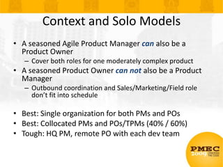 Context and Solo Models<br />A seasoned Agile Product Manager can also be a Product Owner<br />Cover both roles for one mo...