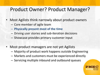 Product Owner? Product Manager?<br />Most Agilists think narrowly about product owners<br />Core member of agile team<br /...