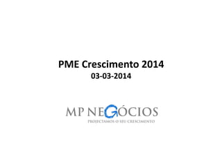 PME Crescimento 2014
03-03-2014
1
 
