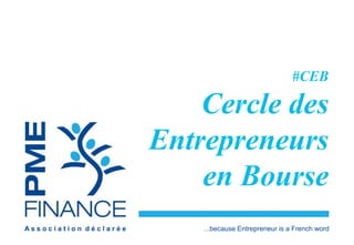 A s s o c i a t i o n d é c l a r é e ...because Entrepreneur is a French word
#CEB
Cercle des
Entrepreneurs
en Bourse
 
