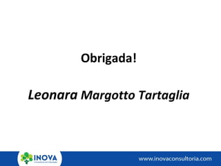 Obrigada!
Leonara Margotto Tartaglia
 