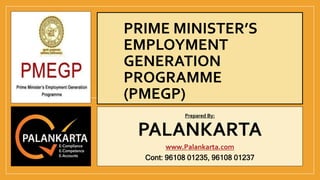 PRIME MINISTER’S
EMPLOYMENT
GENERATION
PROGRAMME
(PMEGP)
Prepared By:
PALANKARTA
www.Palankarta.com
Cont: 96108 01235, 96108 01237
 