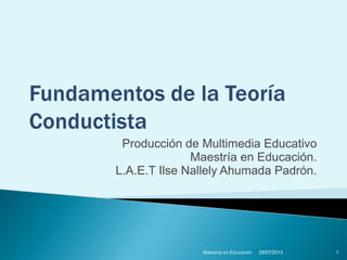 Producción de Multimedia Educativo
Maestría en Educación.
L.A.E.T Ilse Nallely Ahumada Padrón.
29/07/2013Maestría en Educación 1
 