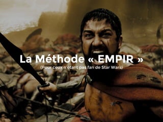 La Méthode « EMPIR »
(Pour ceux n’étant pas fan de Star Wars)
 