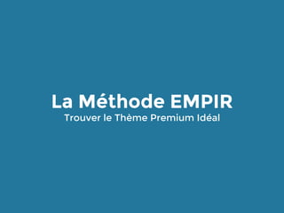 La Méthode EMPIR
Trouver le Thème Premium Idéal
 