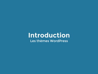 Introduction
Les thèmes WordPress
 